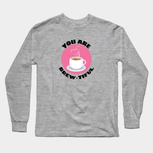 You Are Brew-tiful | Cute Coffee Pun Long Sleeve T-Shirt